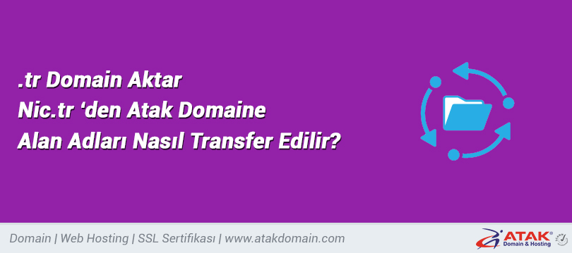 .tr Domain Aktar – Nic.tr ‘den Atak Domaine Alan Adları Nasıl Transfer Edilir?