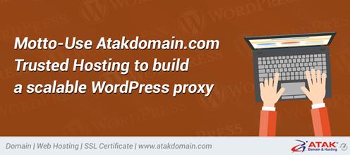 Motto-Use Atakdomain.com Trusted Hosting to build a scalable WordPress proxy
